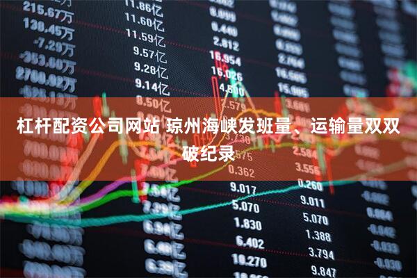 杠杆配资公司网站 琼州海峡发班量、运输量双双破纪录